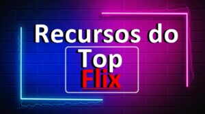 Recursos do Topflix
