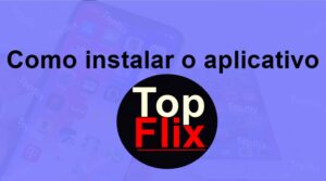Como instalar o aplicativo Topflix